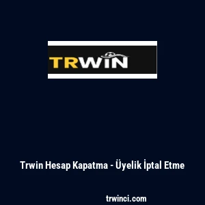 Trwin Hesap Kapatma - &Uuml;yelik İptal Etme