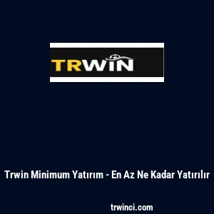 Trwin Minimum Yatırım - En Az Ne Kadar Yatırılır