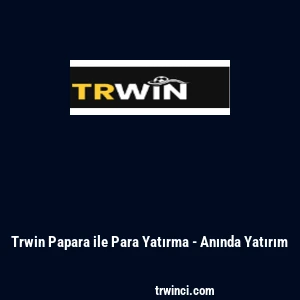 Trwin Papara ile Para Yatırma - Anında Yatırım